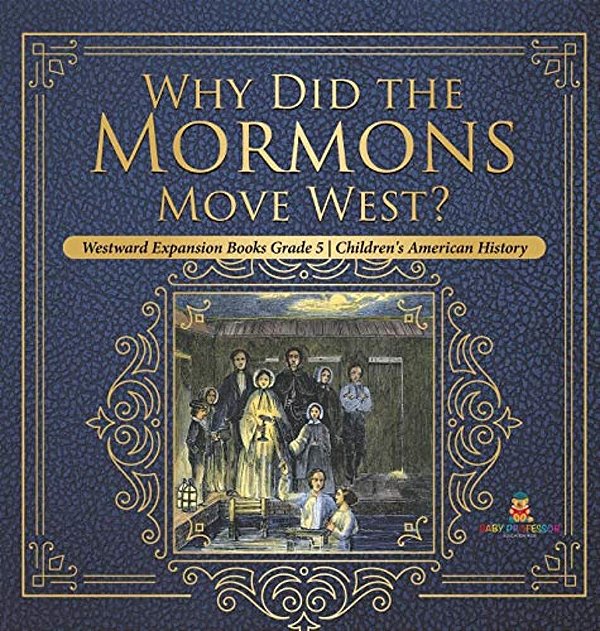 Why Did The Mormons Move West? Westward Expansion Books Grade 5 Children's American History-..