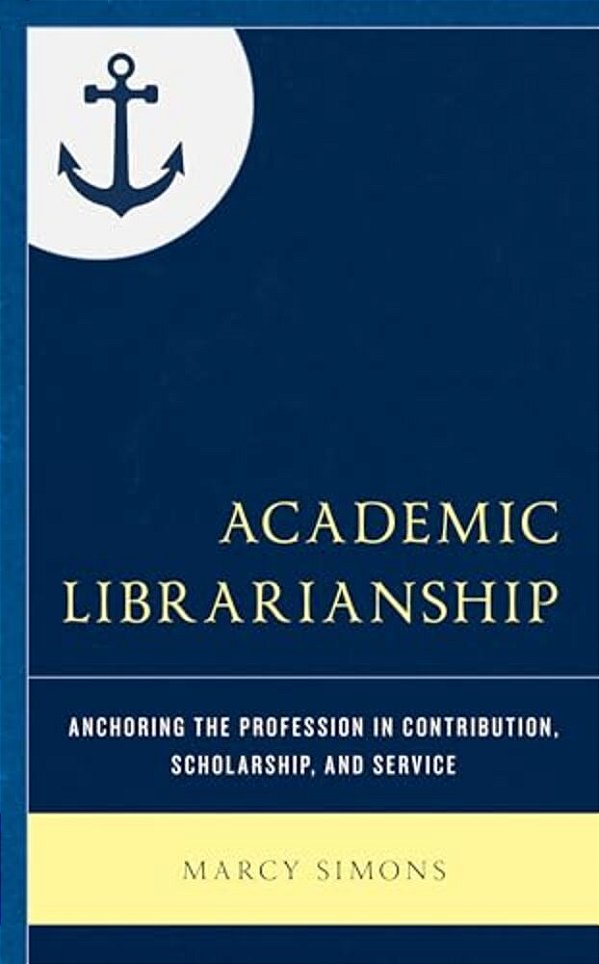 Academic Librarianship: Anchoring The Profession In Contribution, Scholarship, And Service-..