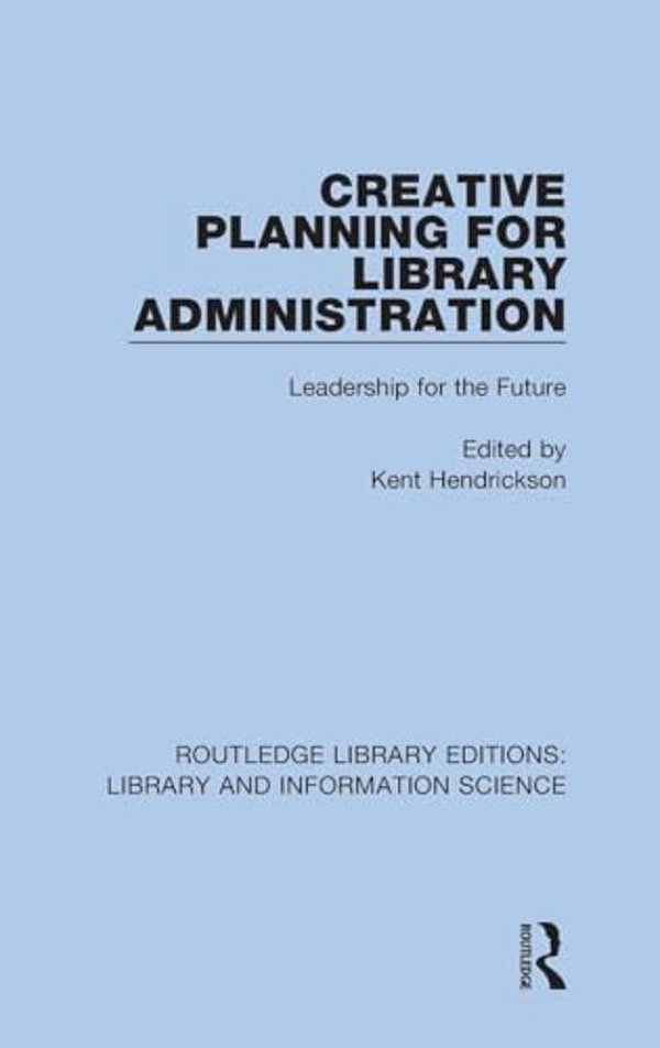 Creative Planning For Library Administration: Leadership For The Future-..