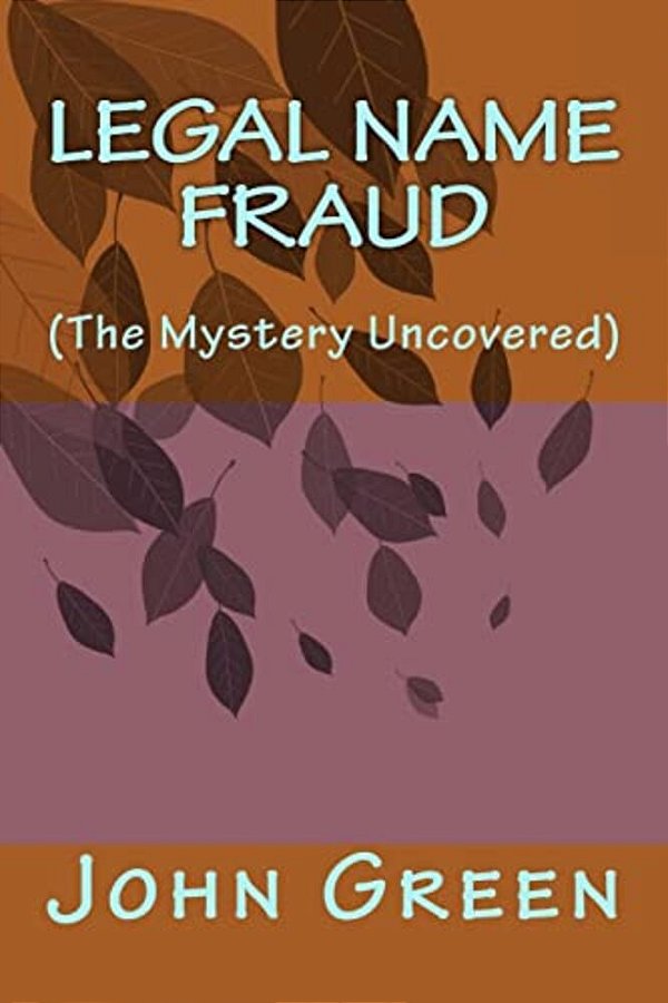 Legal Name Fraud: (The Mystery Uncovered)-..