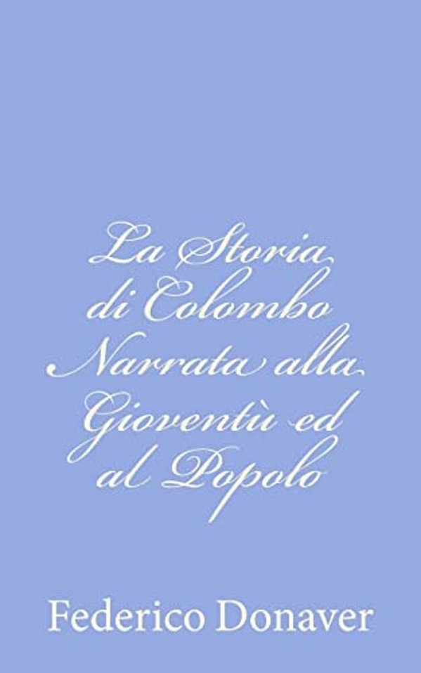 La Storia Di Colombo Narrata Alla Gioventù Ed Al Popolo-..