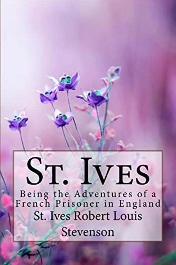 St. Ives Robert Louis Stevenson:: Being The Adventures Of A French Prisoner In England-..