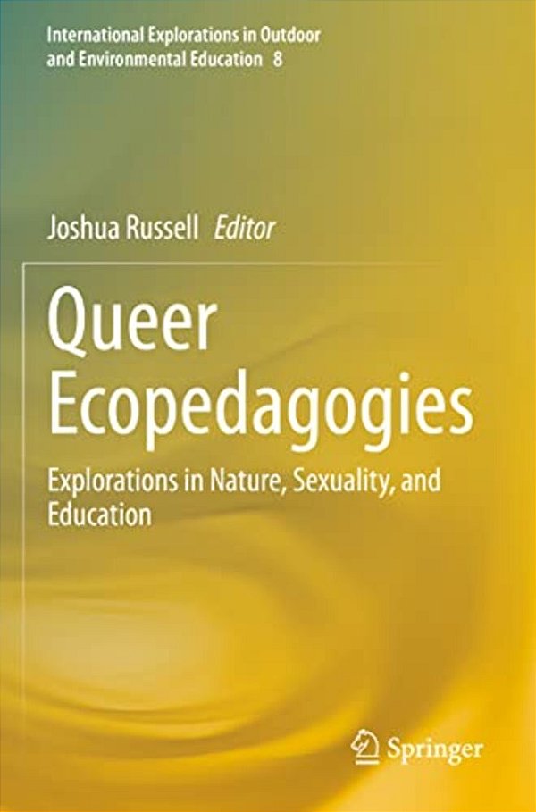 Queer Ecopedagogies: Explorations In Nature, Sexuality, And Education-..