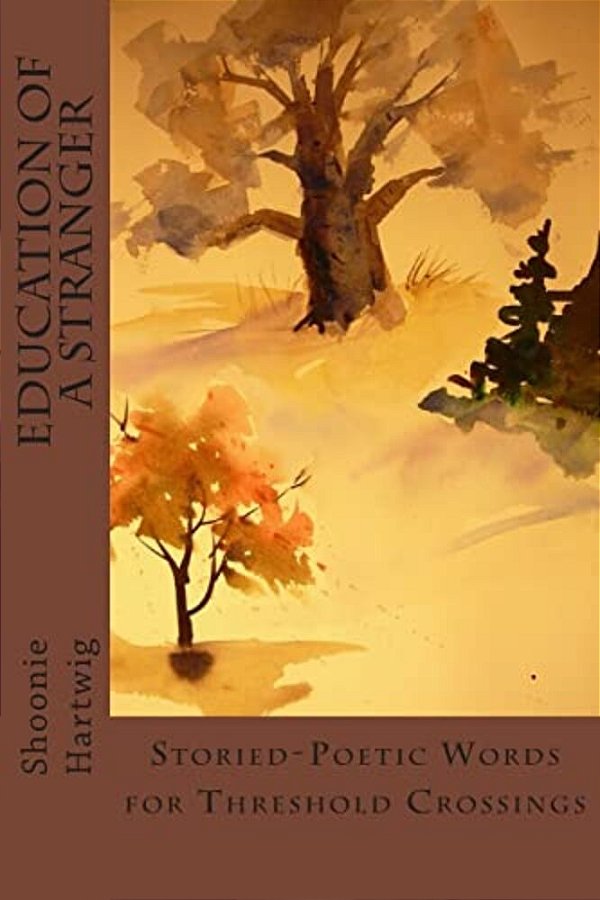 Education Of A Stranger: Storied-Poetic Words For Threshold Crossings-..