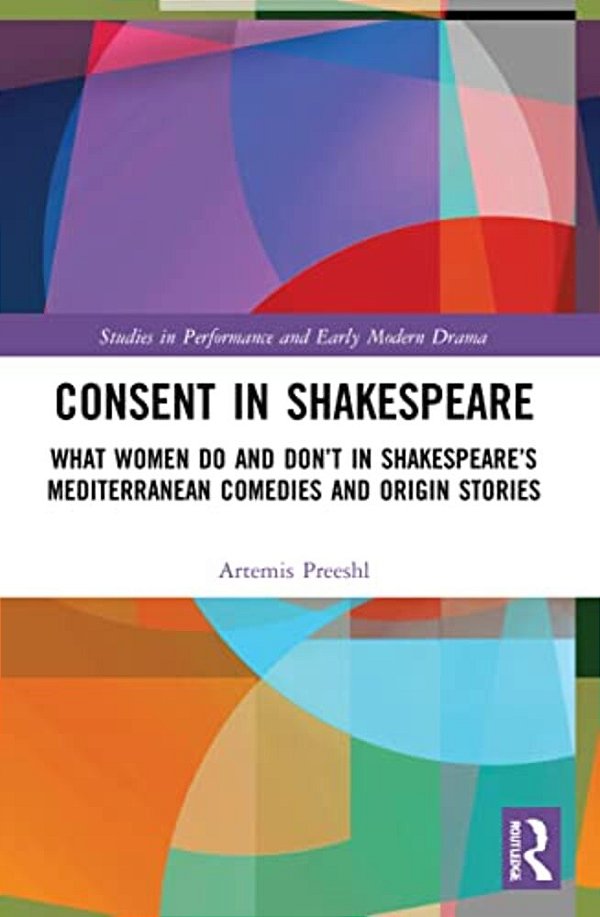 Consent In Shakespeare: What Women Do And Don't Say And Do In Shakespeare's Mediterranean Comedies And Origin Stories-..