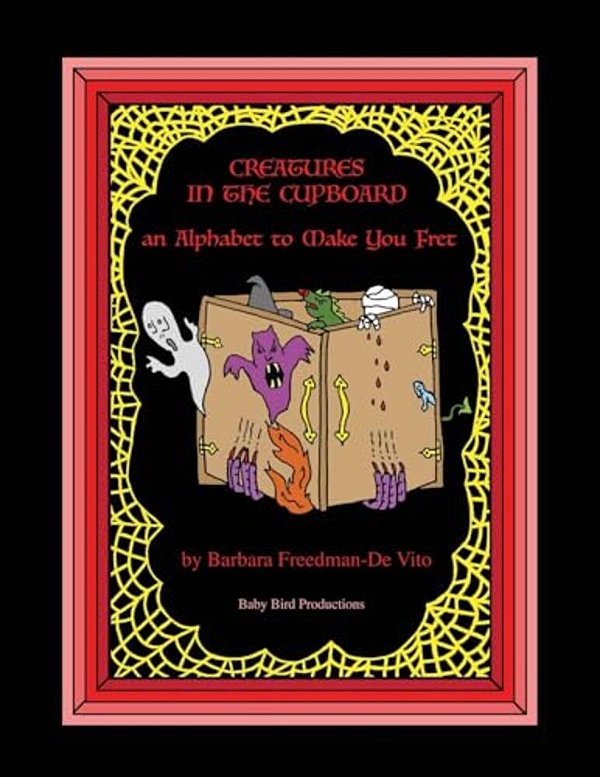 Creatures In The Cupboard: An Alphabet To Make You Fret, Plus A Draw And Tell Story, Another Sure Bet-..