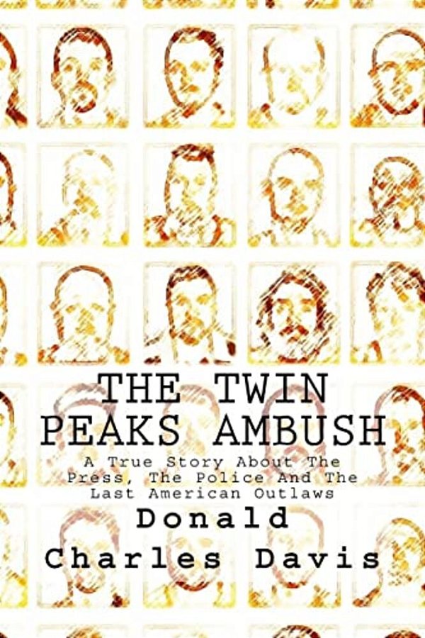 The Twin Peaks Ambush: A True Story About The Press, The Police And The Last American Outlaws-..