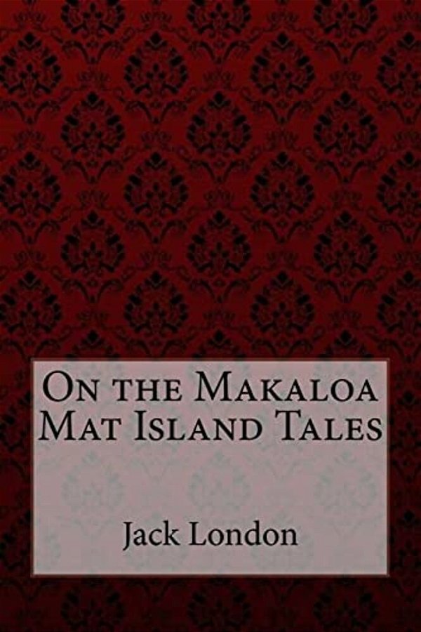 On The Makaloa Mat Island Tales Jack London-..