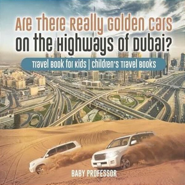 Are There Really Golden Cars On The Highways Of Dubai? Travel Book For Kids Children's Travel Books-..