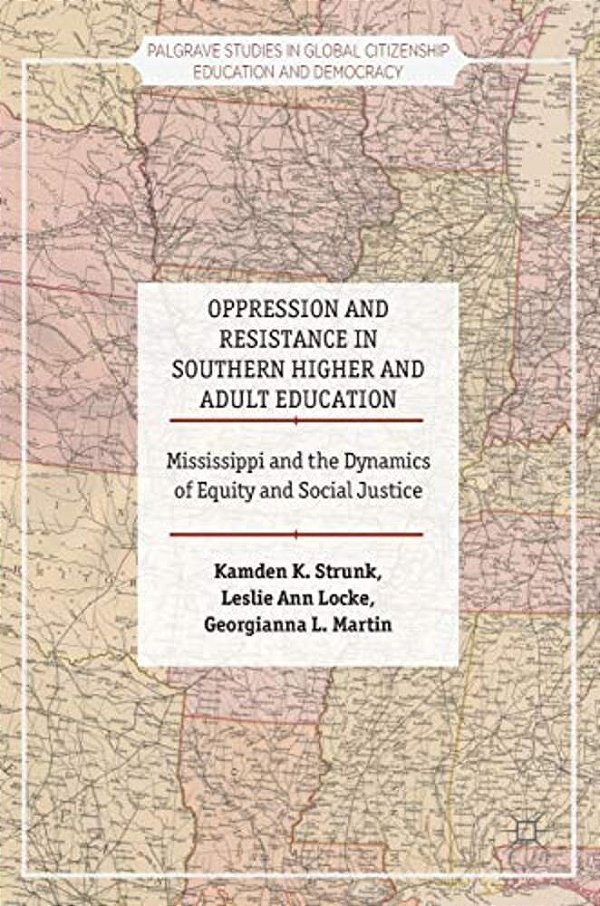 Oppression And Resistance In Southern Higher And Adult Education: Mississippi And The Dynamics Of Equity And Social Justice-..