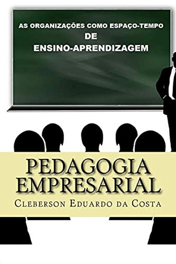 Pedagogia Empresarial: As Organizacoes Como Espaco-Tempo De Ensino-Aprendizagem-..