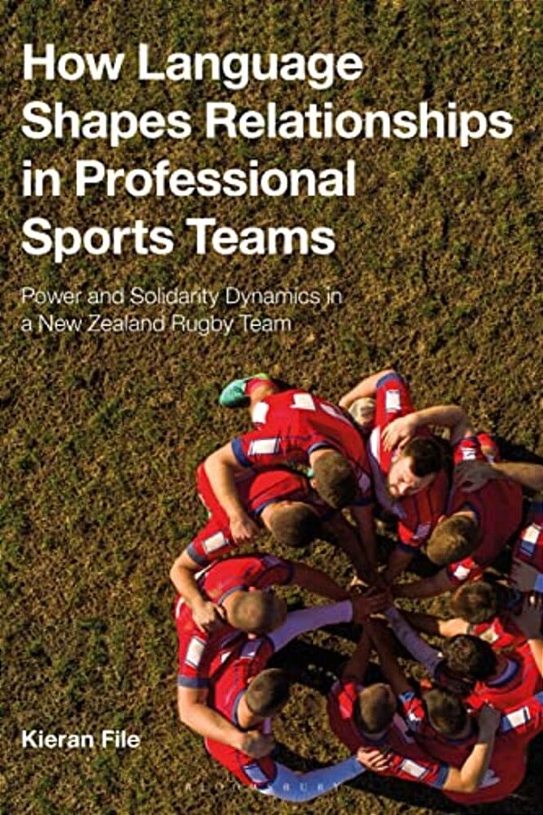 How Language Shapes Relationships In Professional Sports Teams: Power And Solidarity Dynamics In A New Zealand Rugby Team-..