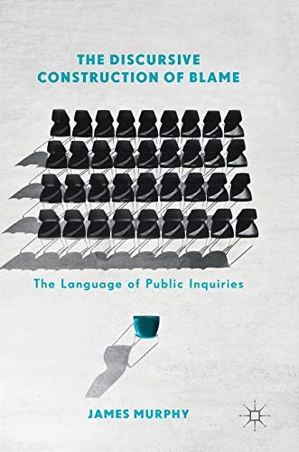 The Discursive Construction Of Blame: The Language Of Public Inquiries-..