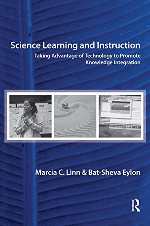 Science Learning And Instruction: Taking Advantage Of Technology To Promote Knowledge Integration-..