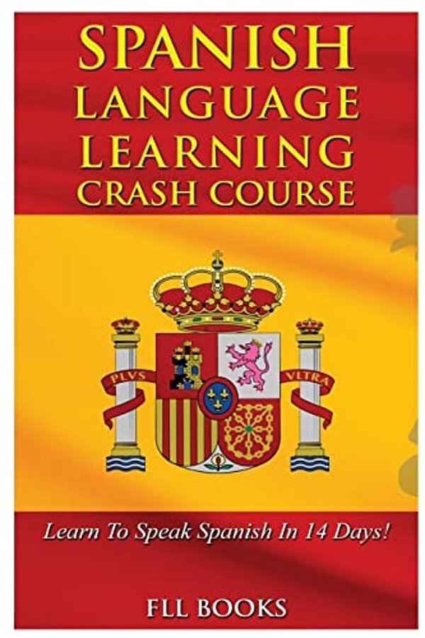 Spanish Language Learning Crash Course: Learn To Speak Spanish In 14 Days!-..