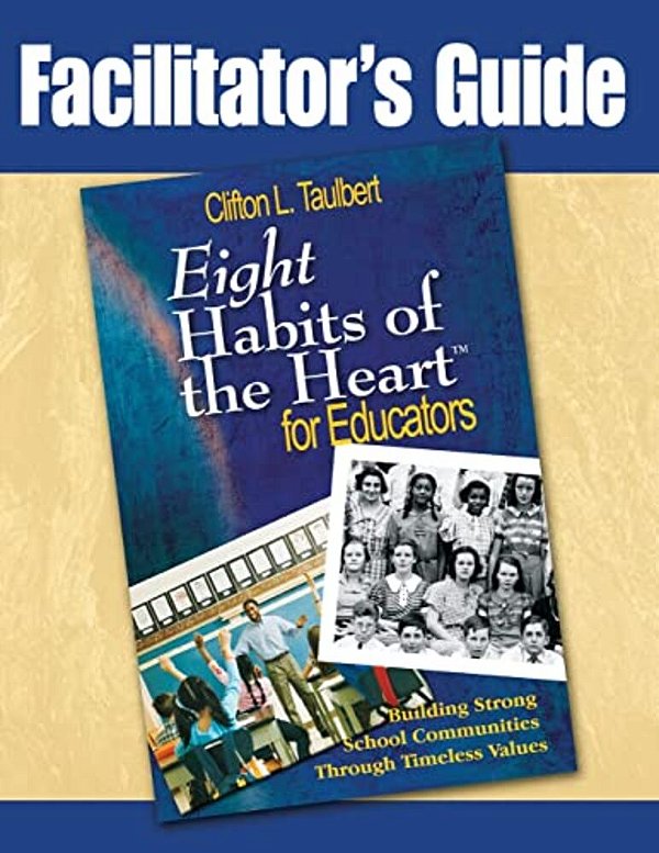 Facilitator's Guide Eight' Habits Of The Heart For Educators: Building Strong School Communities Through Timeless Values-..