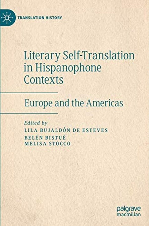 Literary Self-Translation In Hispanophone Contexts - La Autotraducción Literaria En Contextos De Habla Hispana: Europe And The Americas - Europa Y Amé-..