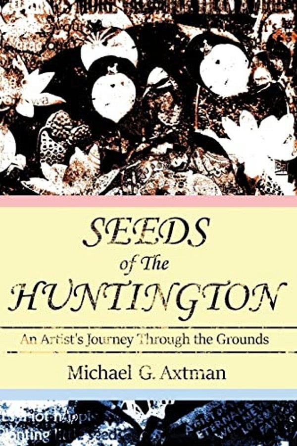 Seeds Of The Huntington: An Artist's Journey Through The Grounds-..