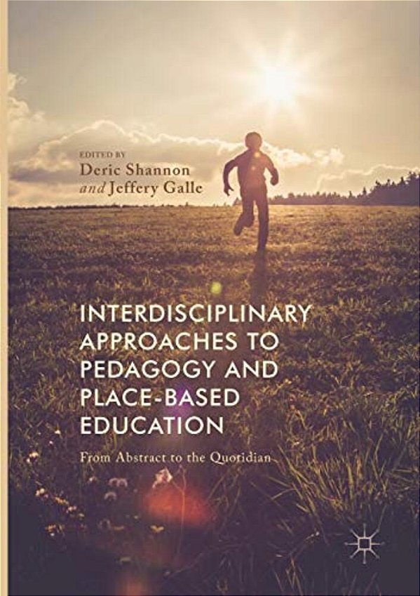 Interdisciplinary Approaches To Pedagogy And Place-Based Education: From Abstract To The Quotidian-..