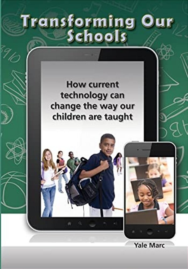 Transforming Our Schools: How Current Technology Can Change The Way Our Children Are Taught-..