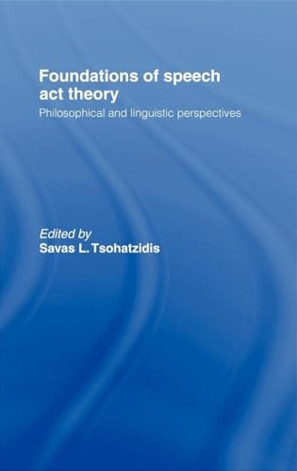 Foundations Of Speech Act Theory: Philosophical And Linguistic Perspectives-..