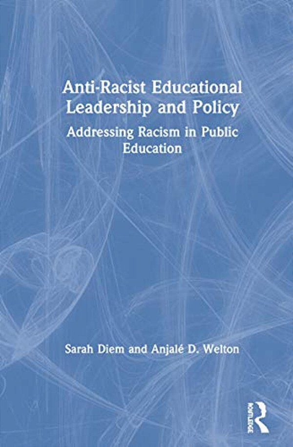 Anti-Racist Educational Leadership And Policy: Addressing Racism In Public Education-..