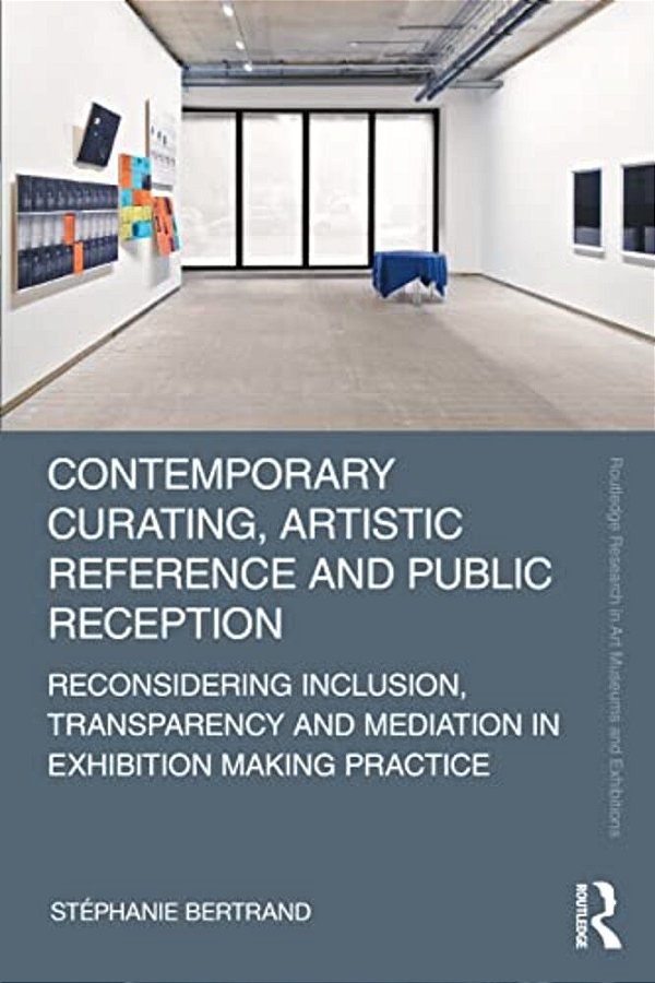 Contemporary Curating, Artistic Reference And Public Reception: Reconsidering Inclusion, Transparency And Mediation In Exhibition Making Practice-..