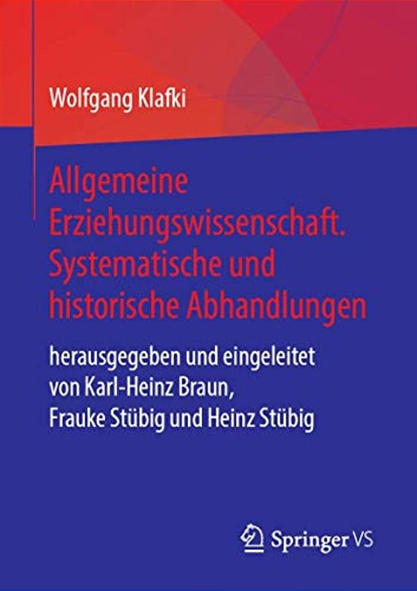 Allgemeine Erziehungswissenschaft. Systematische Und Historische Abhandlungen: Herausgegeben Und Eingeleitet Von Karl-Heinz Braun, Frauke Stübig Und H-..