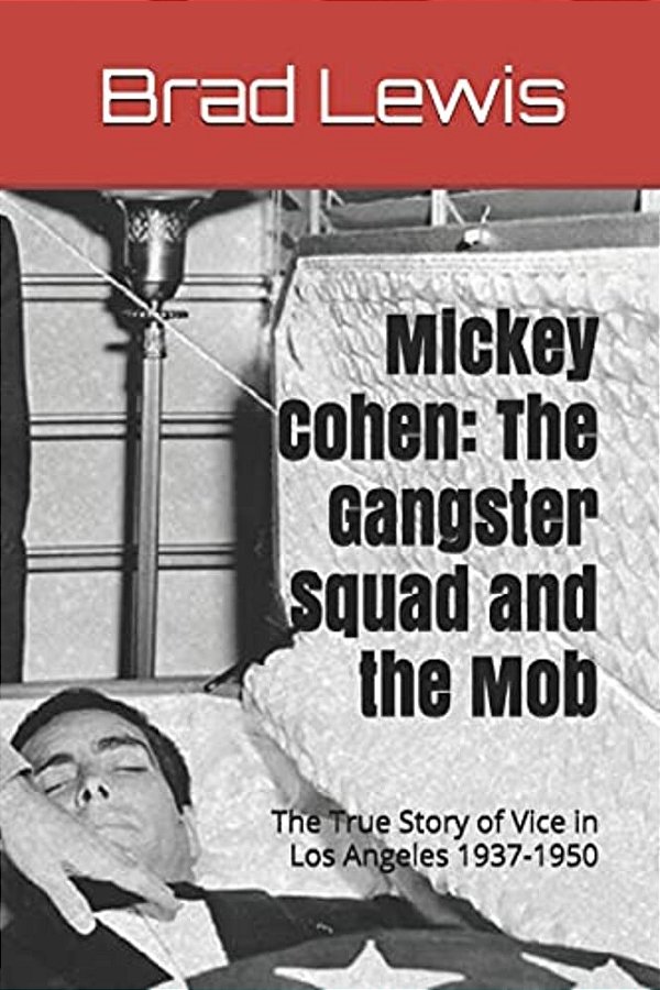 Mickey Cohen: The Gangster Squad And The Mob: The True Story Of Vice In Los Angeles 1937-1950-..
