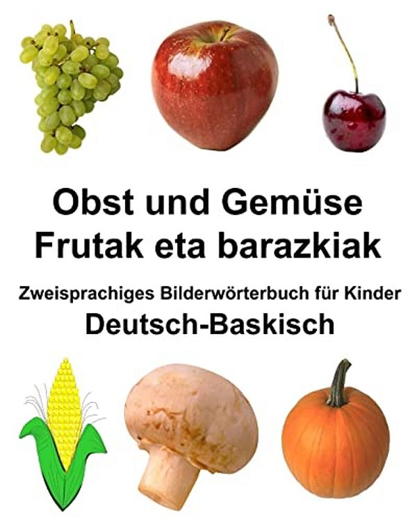 Deutsch-Baskisch Obst Und Gemüse/Frutak Eta Barazkiak Zweisprachiges Bilderwörterbuch Für Kinder-..