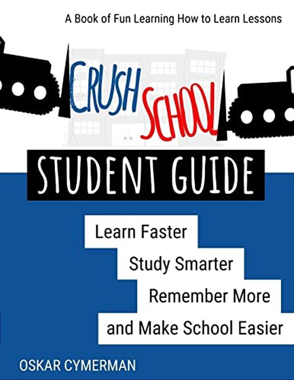 Crush School Student Guide: Learn Faster, Study Smarter, Remember More, And Make School Easier-..