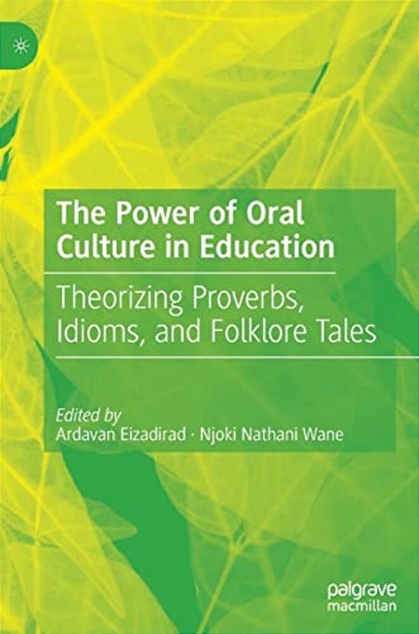 The Power Of Oral Culture In Education: Theorizing Proverbs, Idioms, And Folklore Tales-..