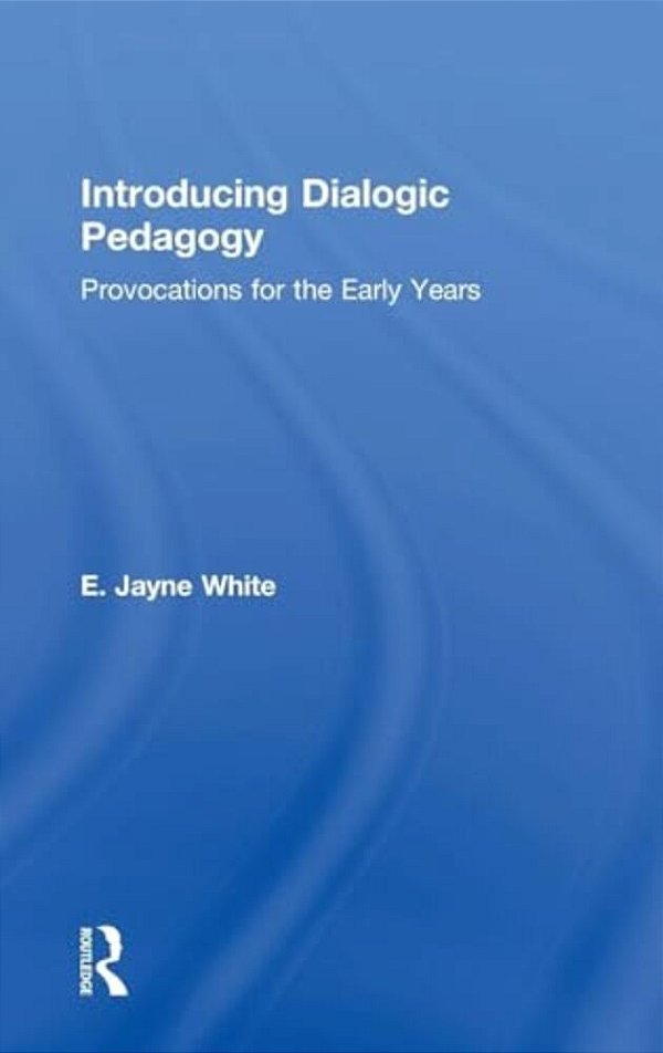 Introducing Dialogic Pedagogy: Provocations For The Early Years-..