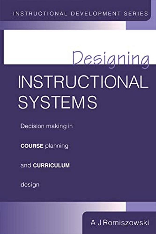 Designing Instructional Systems: Decision Making In Course Planning And Curriculum Design-..