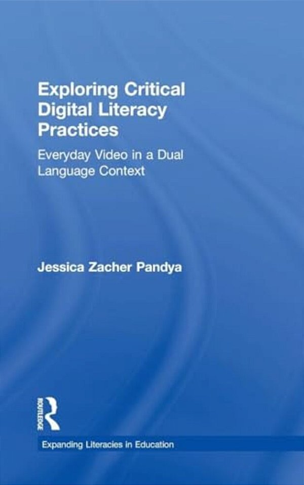 Exploring Critical Digital Literacy Practices: Everyday Video In A Dual Language Context-..
