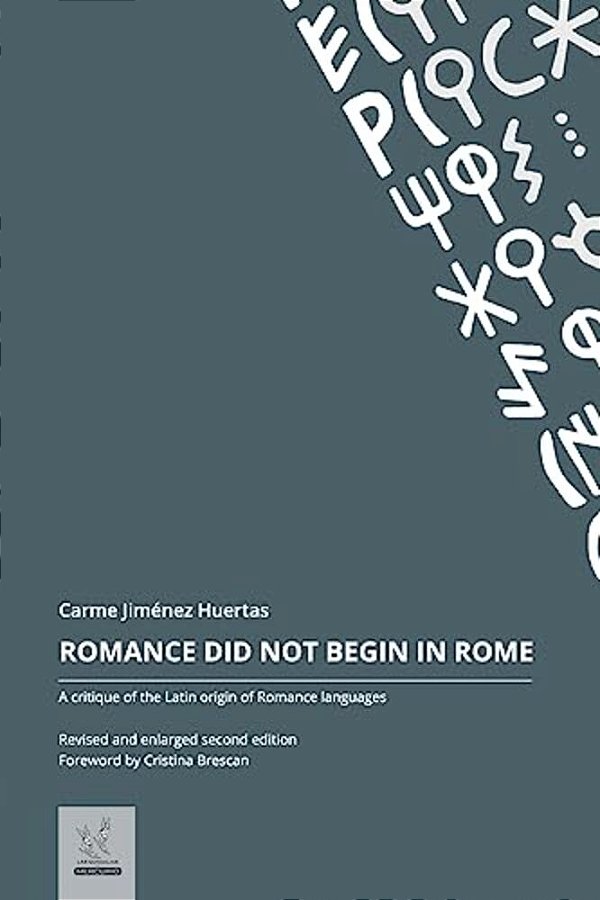 Romance Did Not Begin In Rome: A Critique Of The Latin Origin Of Romance Languages-..