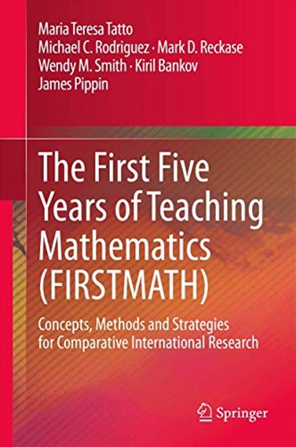 The First Five Years Of Teaching Mathematics (Firstmath): Concepts, Methods And Strategies For Comparative International Research-..