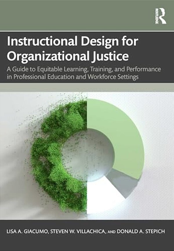 Instructional Design For Organizational Justice: A Guide To Equitable Learning, Training, And Performance In Professional Education And Workforce Sett-..