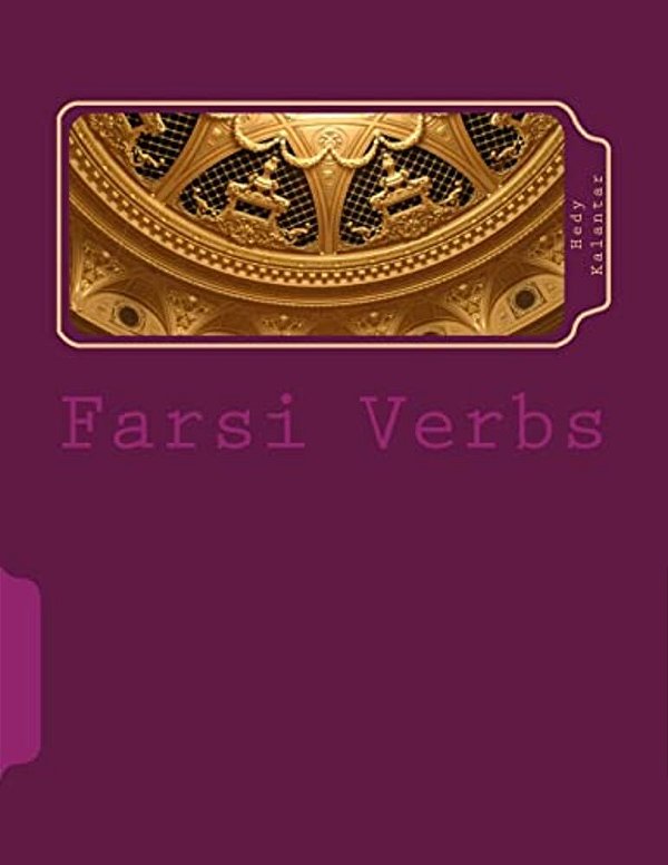 Farsi Verbs: Fully Conjugated In All The Tenses Alphabetically Arranged & Imperfective Infinitives-..