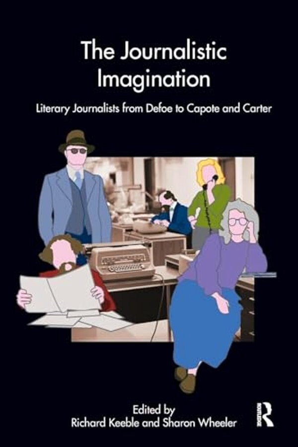 The Journalistic Imagination: Literary Journalists From Defoe To Capote And Carter-..