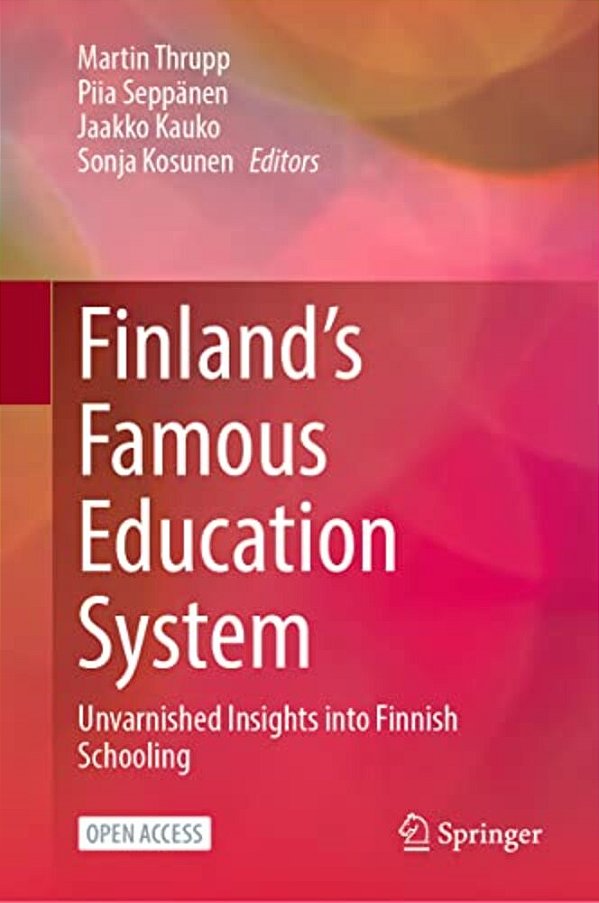 Finland's Famous Education System: Unvarnished Insights Into Finnish Schooling-..