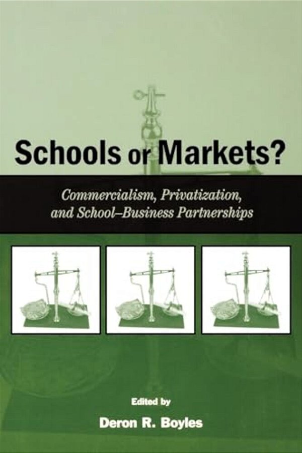 Schools Or Markets?: Commercialism, Privatization, And School-Business Partnerships-..