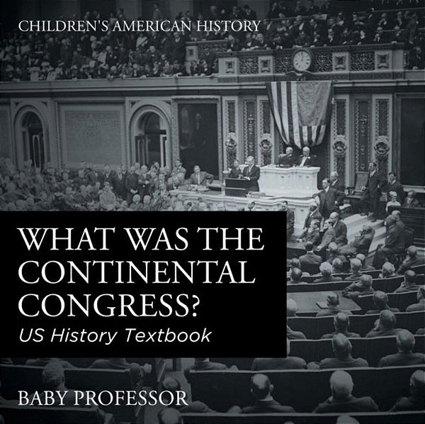 What Was The Continental Congress? US History Textbook Children's American History-..