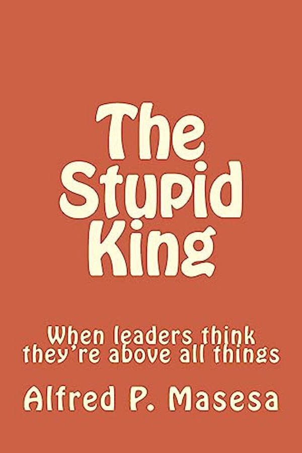 The Stupid King: When Leaders Think They'Re Above All Things-..
