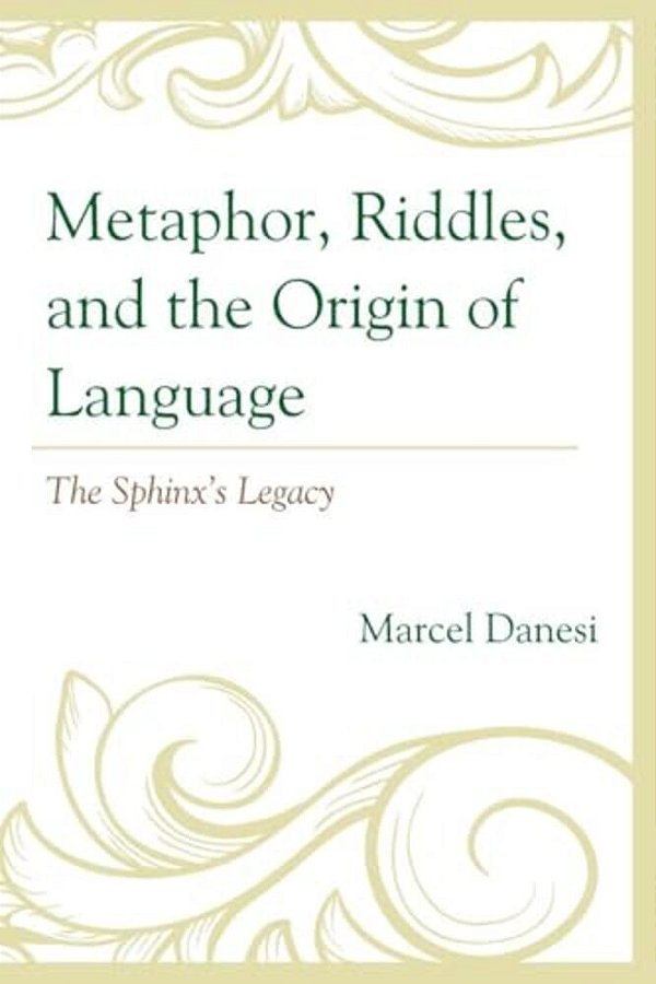 Metaphor, Riddles, And The Origin Of Language: The Sphinx's Legacy-..