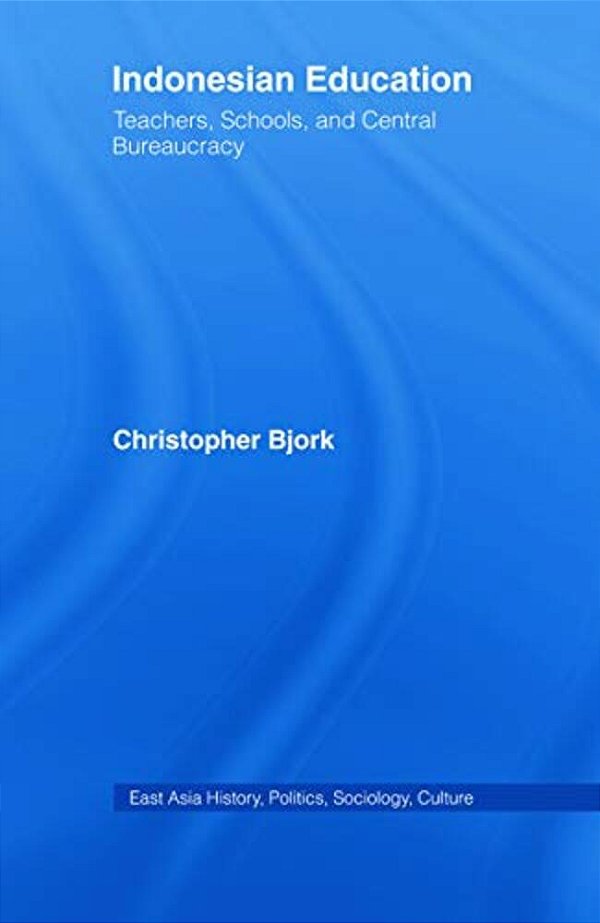 Indonesian Education: Teachers, Schools, And Central Bureaucracy-..