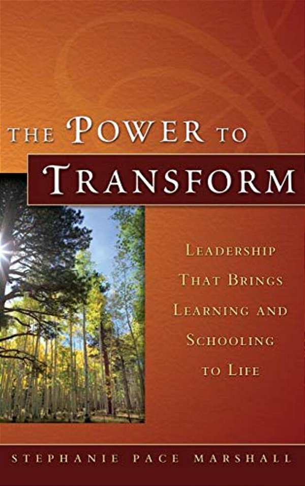 The Power To Transform: Leadership That Brings Learning And Schooling To Life-..