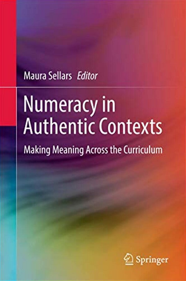 Numeracy In Authentic Contexts: Making Meaning Across The Curriculum-..