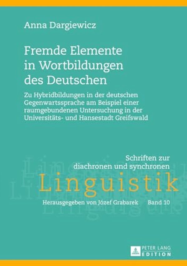 Fremde Elemente In Wortbildungen Des Deutschen: Zu Hybridbildungen In Der Deutschen Gegenwartssprache Am Beispiel Einer Raumgebundenen Untersuchung In-..