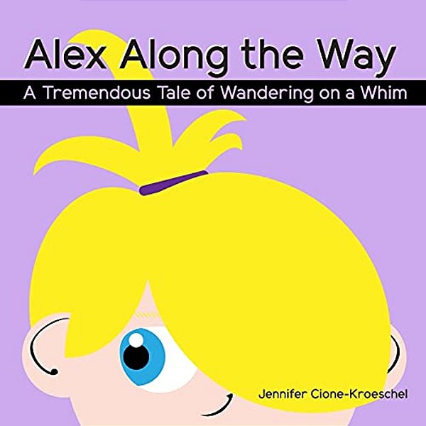 Alex Along The Way: A Tremendous Tale Of Wandering On A Whim-..